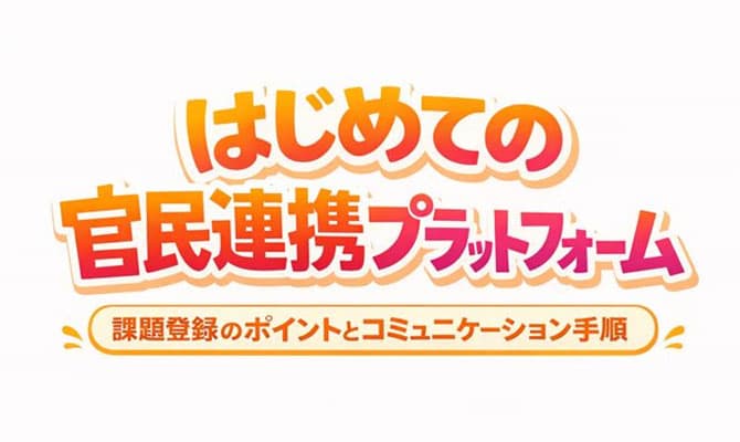 はじめての官民連携プラットフォーム 課題登録のポイントとコミュニケーション手順